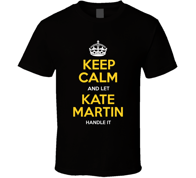 Keep Calm And Let Kate Martin Handle It Basketball Fan Edition Cool Gift T Shirt