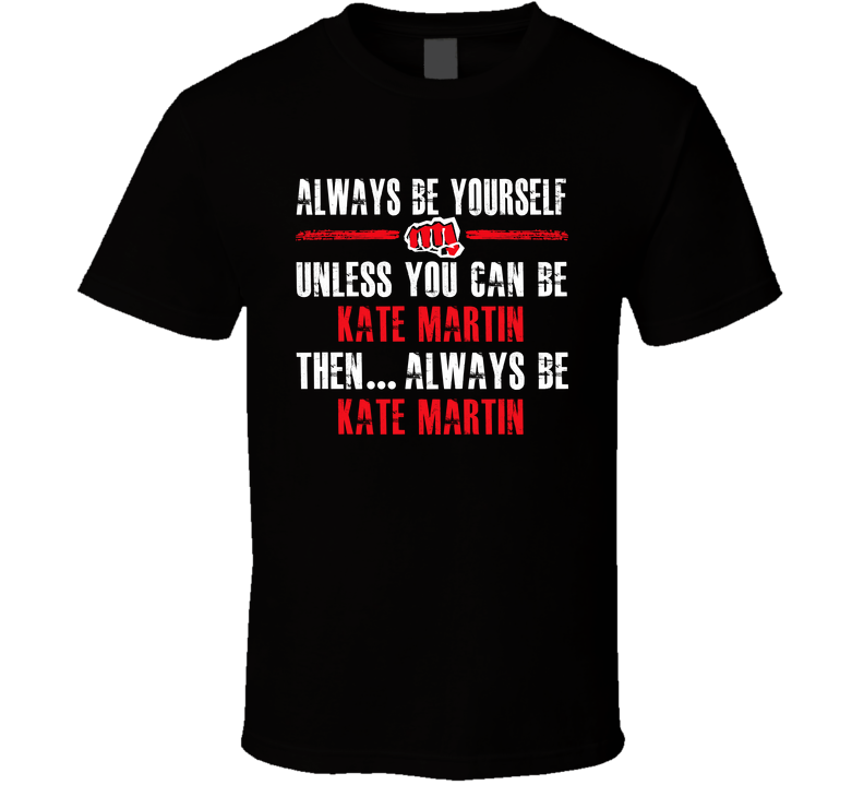 Always Be Kate Martin Unless You Can Then Always Be Basketball Fan Cool Gift T Shirt