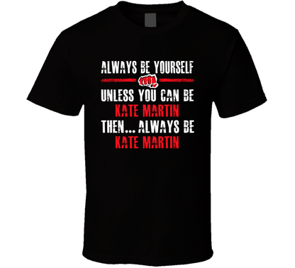 Always Be Kate Martin Unless You Can Then Always Be Basketball Fan Cool Gift T Shirt
