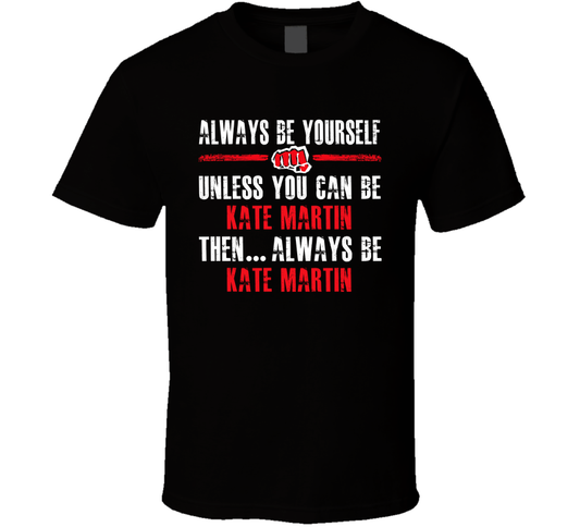 Always Be Kate Martin Unless You Can Then Always Be Basketball Fan Cool Gift T Shirt