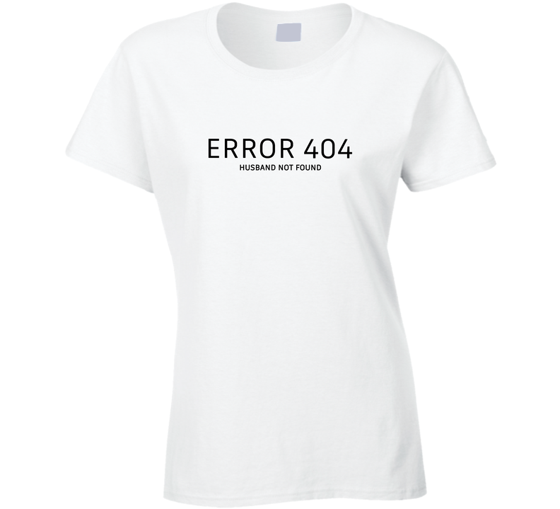 Error 404 Husband Not Found Funny Ladies T Shirt