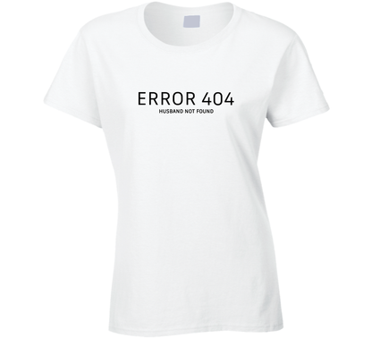 Error 404 Husband Not Found Funny Ladies T Shirt