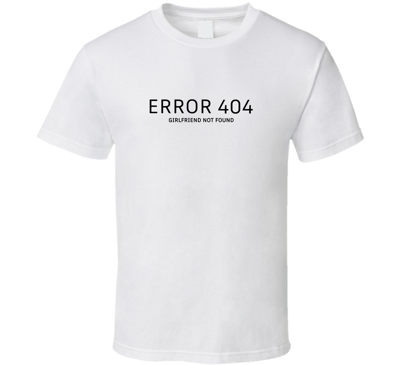 Error 404 Girlfriend Not Found Funny T Shirt