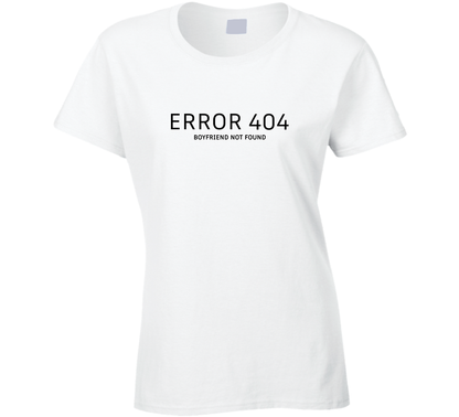 Error 404 Boyfriend Not Found Funny Ladies T Shirt