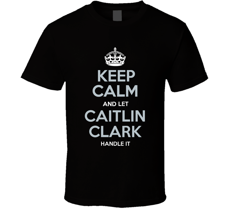 Keep Calm And Let Caitlin Clark Handle It Basketball Fan Cool Gift T Shirt
