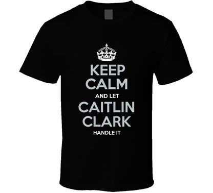 Keep Calm And Let Caitlin Clark Handle It Basketball Fan Cool Gift T Shirt