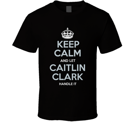Keep Calm And Let Caitlin Clark Handle It Basketball Fan Cool Gift T Shirt