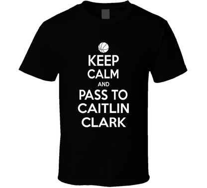 Keep Calm And Pass It To Caitlin Clark Basketball Fan Cool Gift T Shirt
