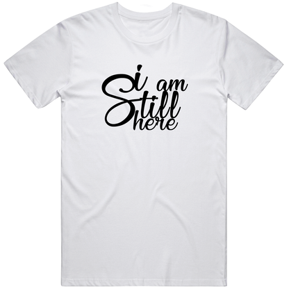 I Am Still Here Funny Cool Gift T Shirt