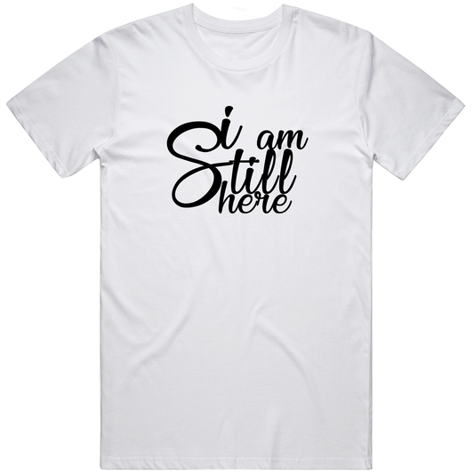 I Am Still Here Funny Cool Gift T Shirt
