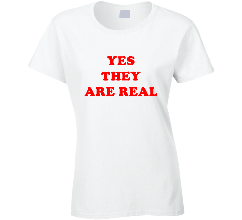 Yes They Are Real Funny Cool Gift Ladies T Shirt