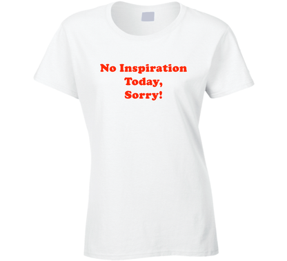 No Inspiration Today Sorry Funny Cool Gift Ladies T Shirt