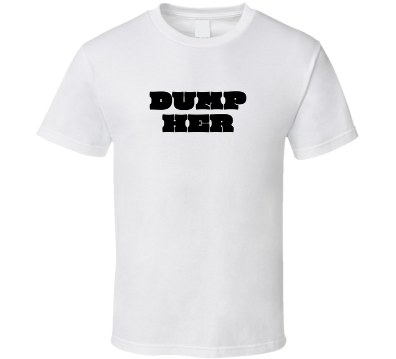 Dump Her Funny T Shirt