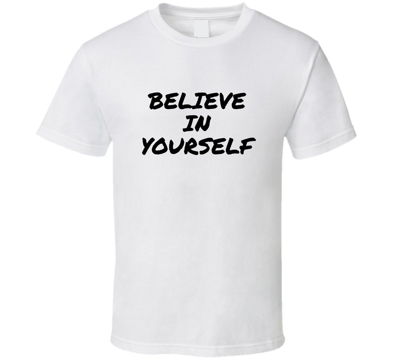 Believe In Yourself T Shirt