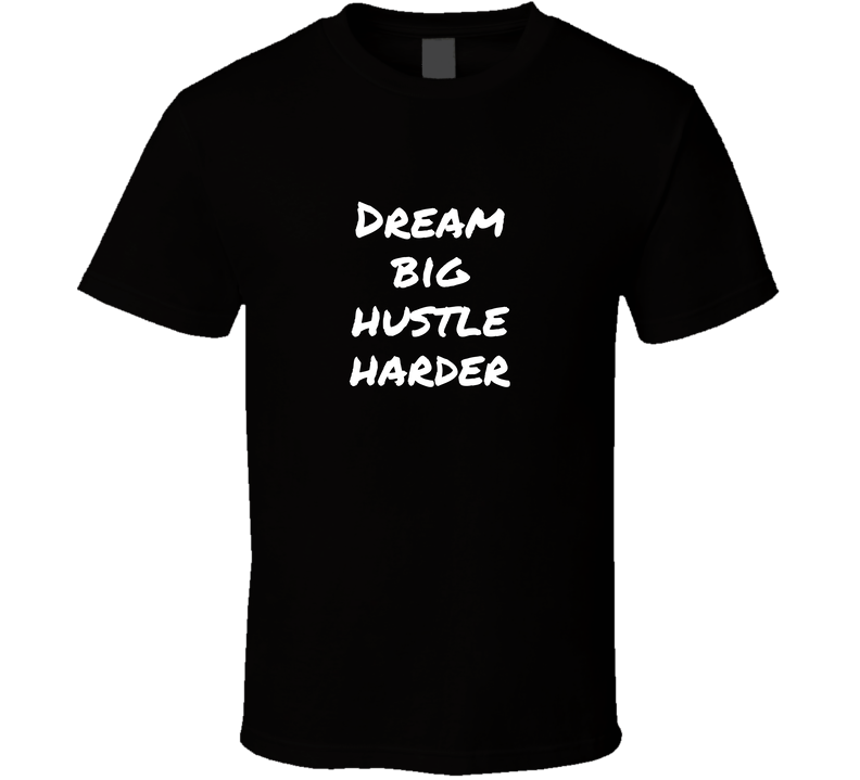 Dream Big Hustle Harder Cool Gift T Shirt