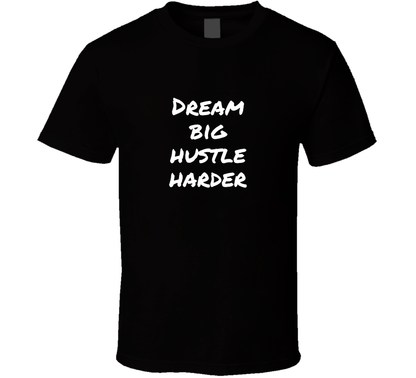 Dream Big Hustle Harder Cool Gift T Shirt