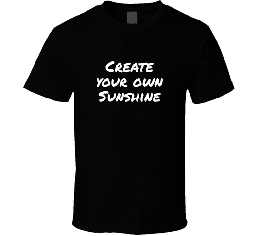 Create Your Own Sunshine Cool Positive Quote T Shirt