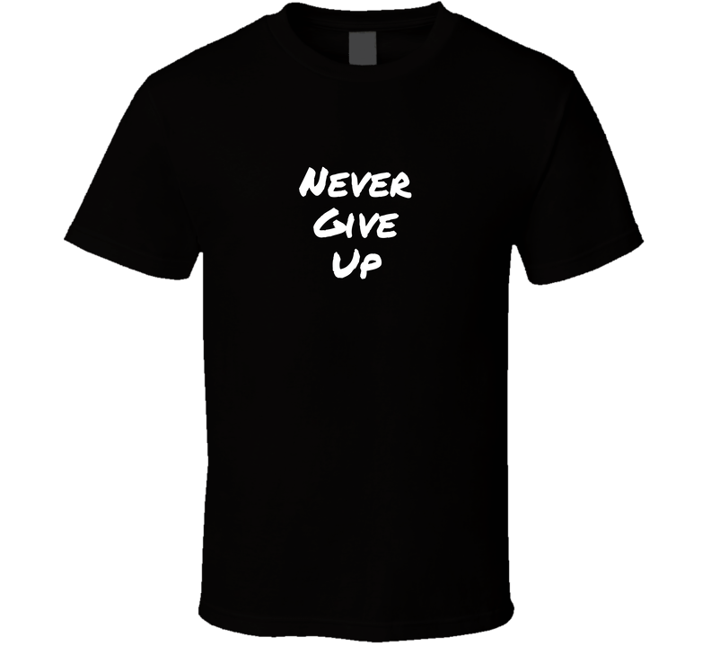 Never Give Up Cool Positive Quote T Shirt