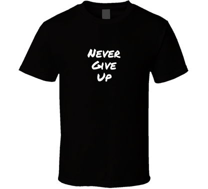 Never Give Up Cool Positive Quote T Shirt