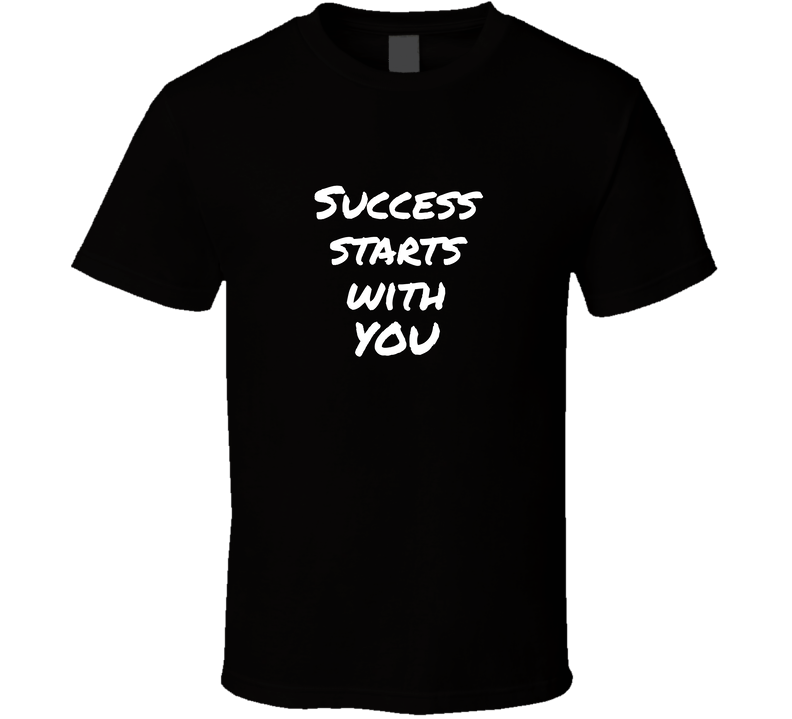 Success Starts With You Cool Positive Quote T Shirt