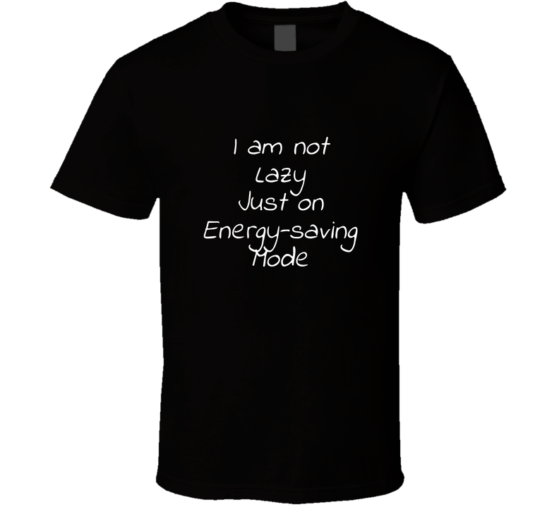 I Am Not Lazy Just On Energy-saving Mode Cool Funny T Shirt