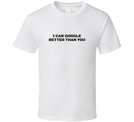 I Can Google Better Than You Funny It T Shirt