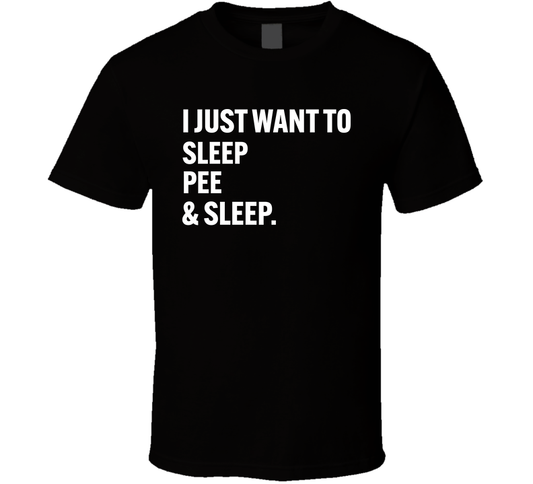 I Just Want To Sleep Pee And Sleep Funny Daily Routine T Shirt