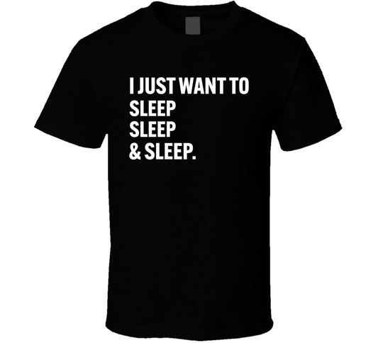 I Just Want To Sleep Sleep And Sleep Funny Daily Routine T Shirt