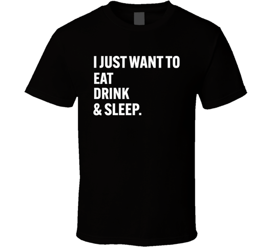 I Just Want To Eat Drink And Sleep Funny Daily Routine T Shirt