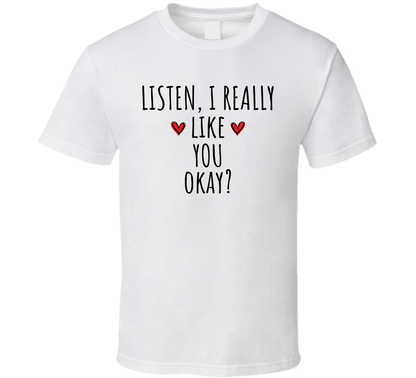 Listen I Really Like You Cool Gift T Shirt