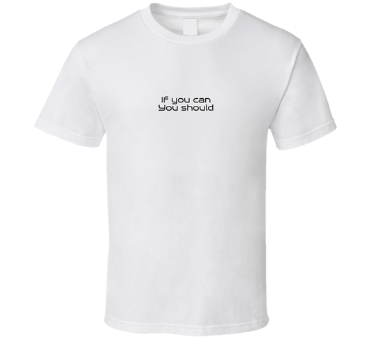 If You Can You Should Possitive Quote T Shirt
