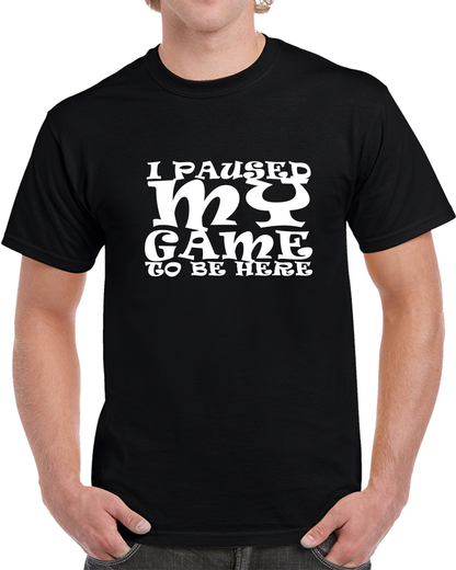 I Paused My Game To Be Here Game Lover Funny Cool Gift T Shirt