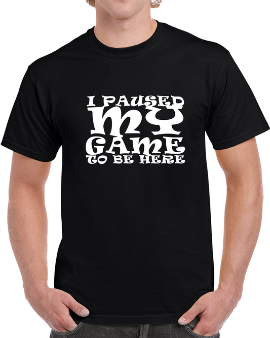 I Paused My Game To Be Here Game Lover Funny Cool Gift T Shirt