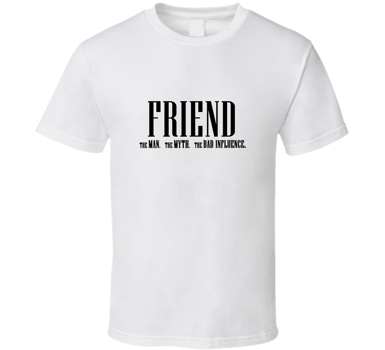 Friend Man Myth Bad Influence Funny T Shirt