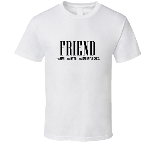 Friend Man Myth Bad Influence Funny T Shirt