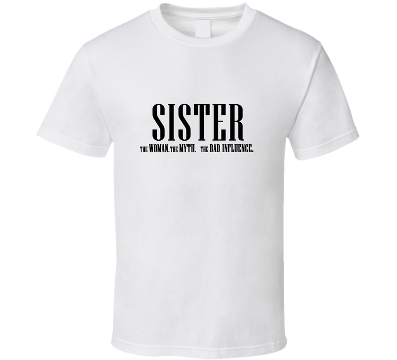 Sister Woman Myth Bad Influence Funny T Shirt