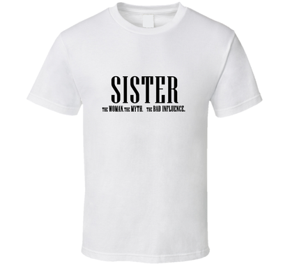 Sister Woman Myth Bad Influence Funny T Shirt