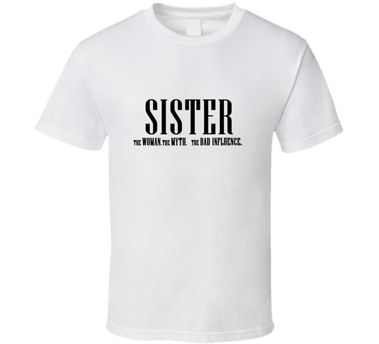 Sister Woman Myth Bad Influence Funny T Shirt