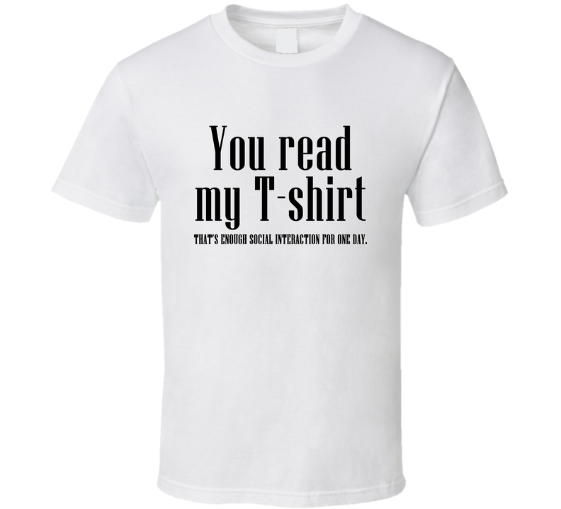 You Read My Tshirt Already Enough Social Interaction Funny Cool T Shirt