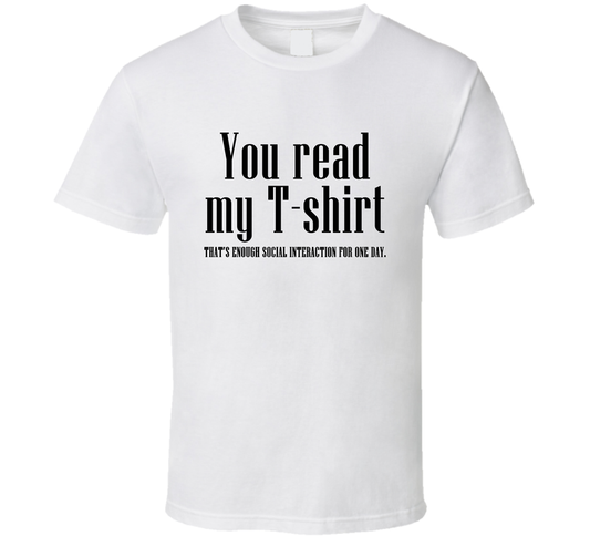 You Read My Tshirt Already Enough Social Interaction Funny Cool T Shirt