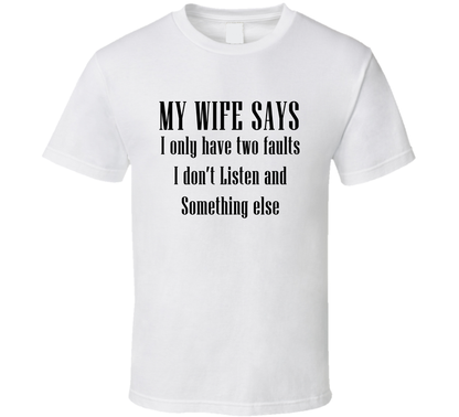 My Wife Says I Have Two Faults Funny T Shirt