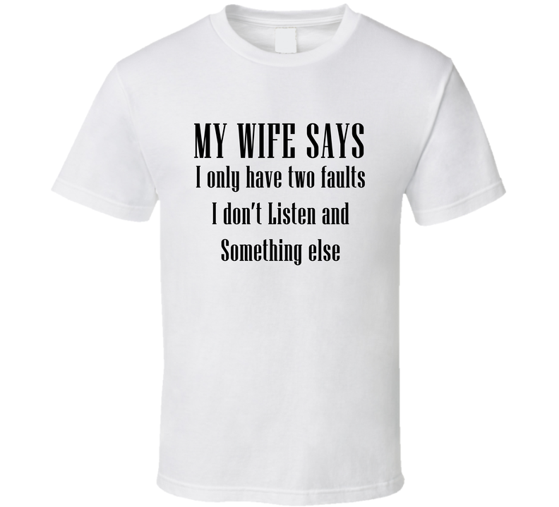 My Wife Says I Have Two Faults Funny T Shirt