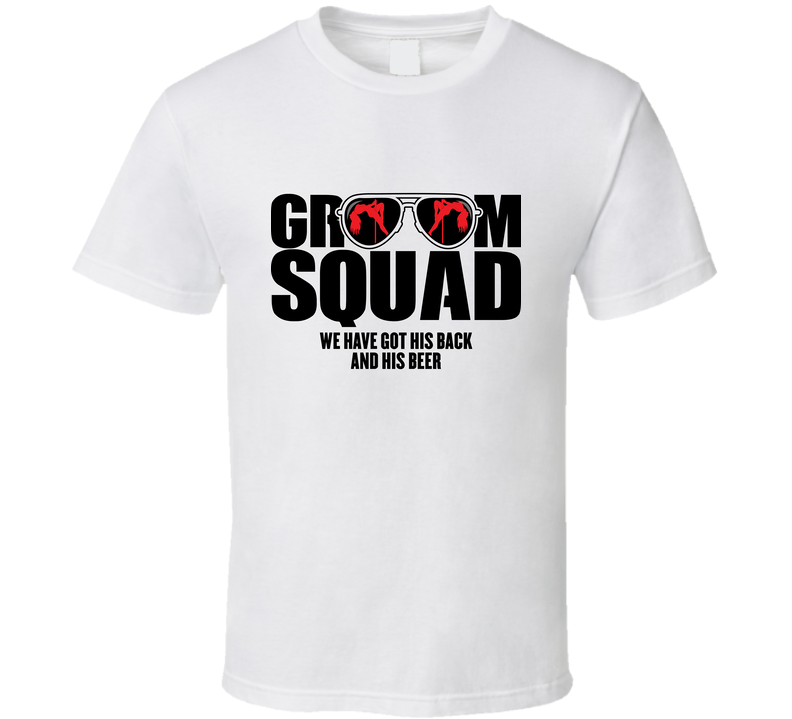 Groom Squad We Have Got His Back And His Beer Funny T Shirt