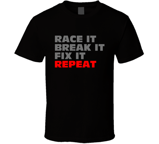 Race It Break It Fix It Repeat Car Lover Fan T Shirt