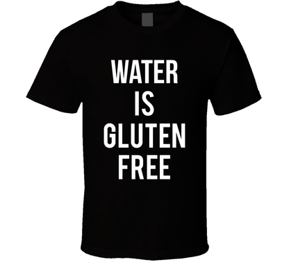 Water Is Gluten Free Funny T Shirt