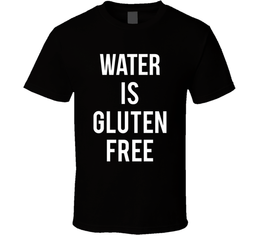 Water Is Gluten Free Funny T Shirt