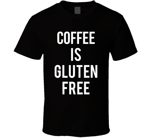 Coffee Is Gluten Free Funny T Shirt
