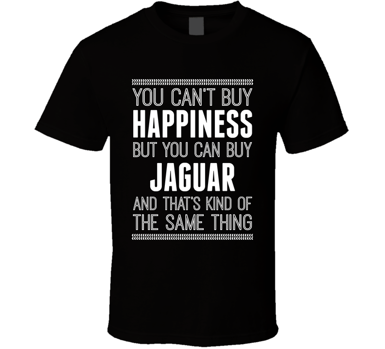 You Can't Buy Happiness But Buy Jaguar Is The Same Thing Funny Car Fan T Shirt