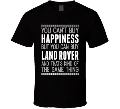 You Can't Buy Happiness But Buy Land Rover Is The Same Thing Funny Car Fan T Shirt