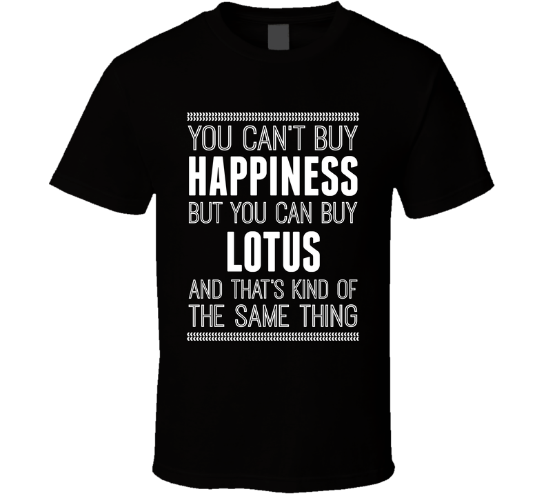 You Can't Buy Happiness But Buy Lotus Is The Same Thing Funny Car Fan T Shirt
